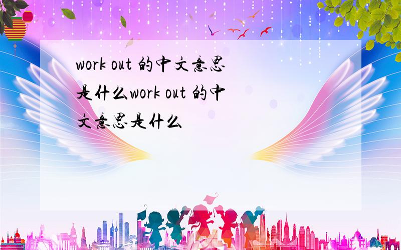work out 的中文意思是什么work out 的中文意思是什么