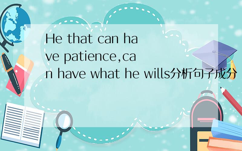 He that can have patience,can have what he wills分析句子成分