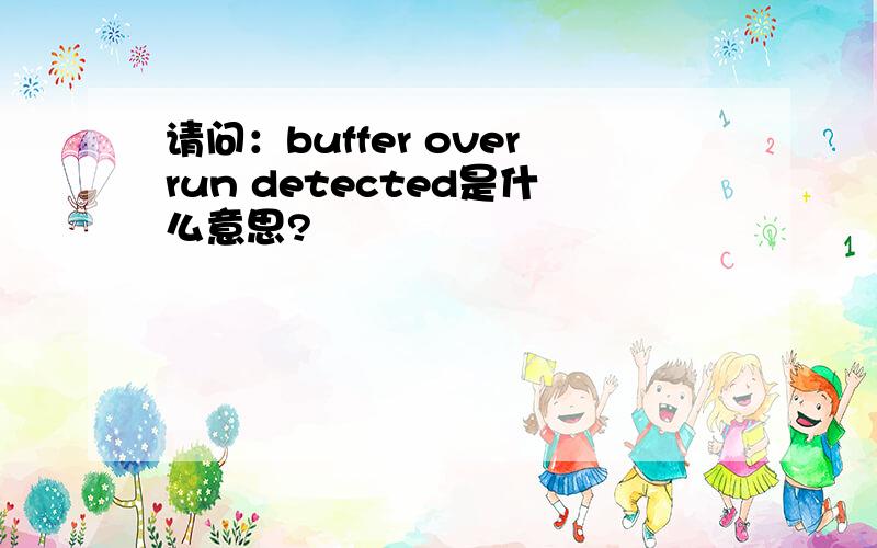 请问：buffer overrun detected是什么意思?