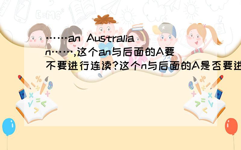 ……an Australian……,这个an与后面的A要不要进行连读?这个n与后面的A是否要进行连读?