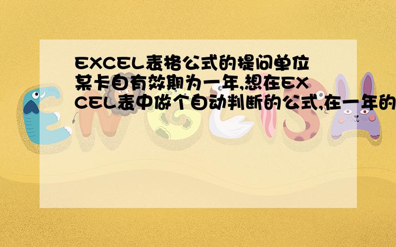 EXCEL表格公式的提问单位某卡自有效期为一年,想在EXCEL表中做个自动判断的公式,在一年的有效期内该卡状态显示为“正常”两字,超出一年显示为“暂停”两字,如2010年1月1日办的卡在2011年1月