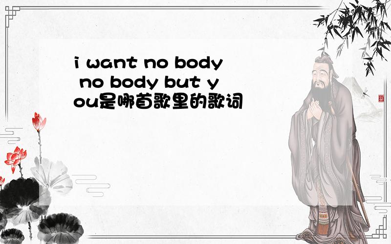 i want no body no body but you是哪首歌里的歌词