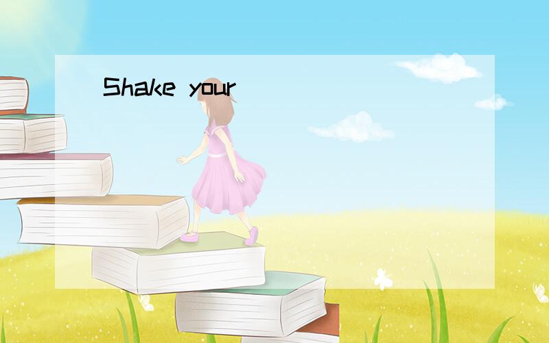 Shake your