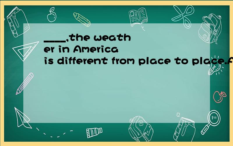 ____,the weather in America is different from place to place.A As China B Like in ChinaC like china D As in China这个应该选哪个,其他选项为什么不能选呢,