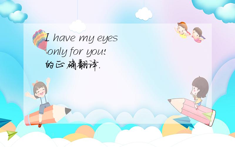 I have my eyes only for you!的正确翻译.