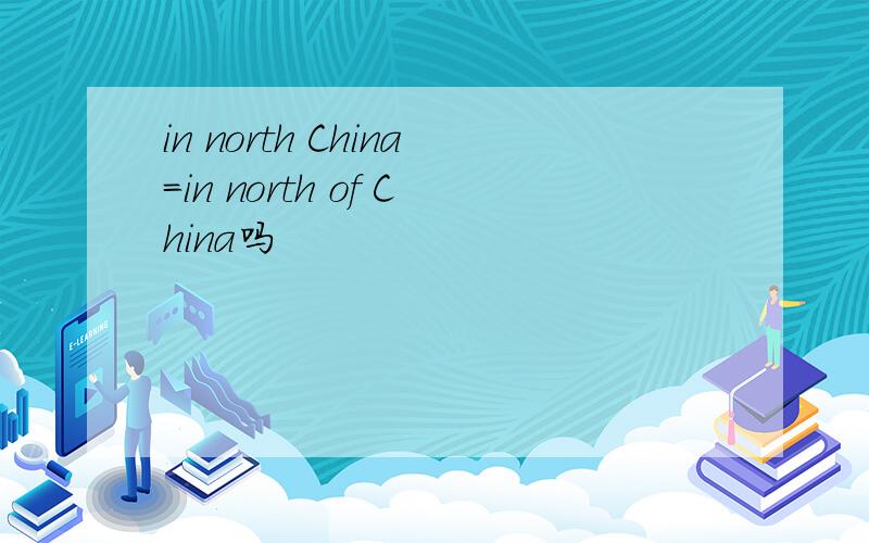 in north China=in north of China吗