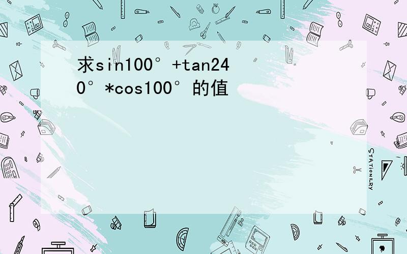 求sin100°+tan240°*cos100°的值