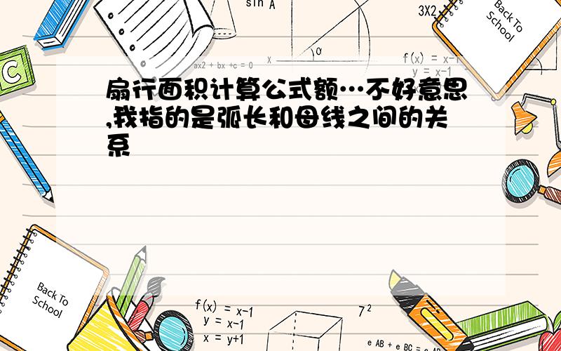 扇行面积计算公式额…不好意思,我指的是弧长和母线之间的关系