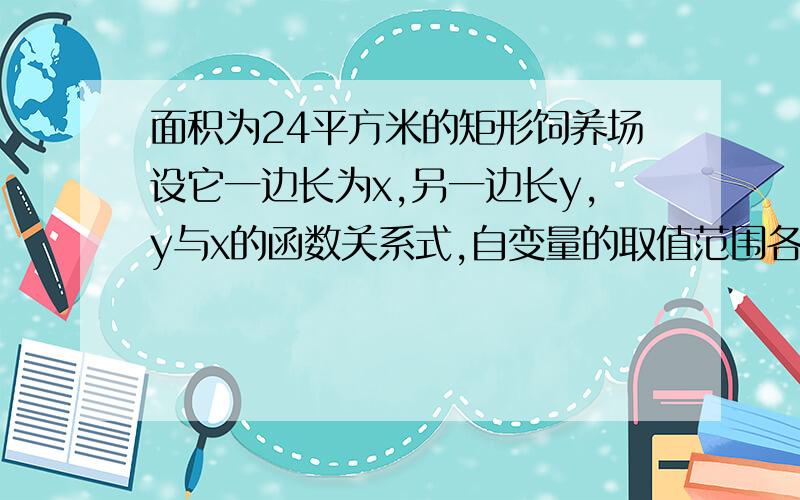 面积为24平方米的矩形饲养场设它一边长为x,另一边长y,y与x的函数关系式,自变量的取值范围各是多少