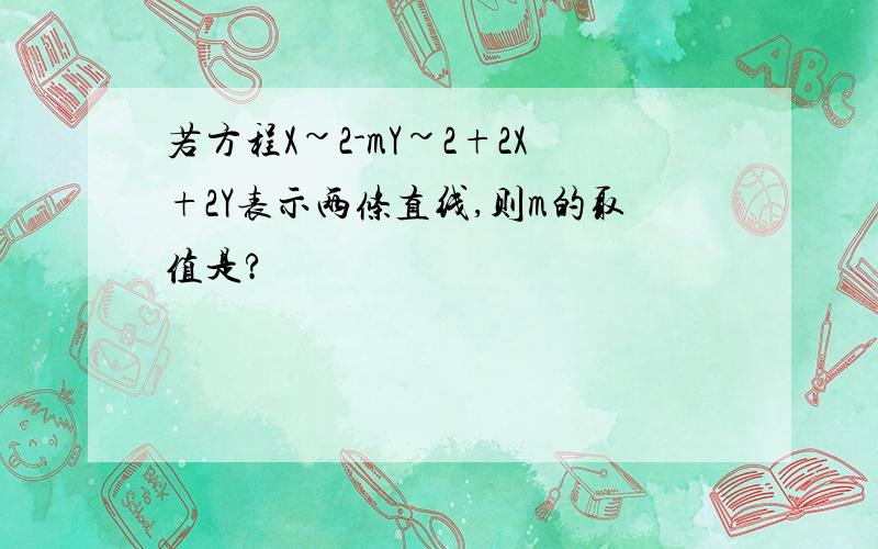 若方程X~2-mY~2+2X+2Y表示两条直线,则m的取值是?