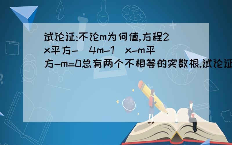 试论证:不论m为何值,方程2x平方-(4m-1)x-m平方-m=0总有两个不相等的实数根.试论证:不论m为何值,方程2x-(4m-1)x-m-m=0总有两个不相等的实数根.急方程2x的平方-(4m-1)x-m的平方-m=0总有两个不相等的实