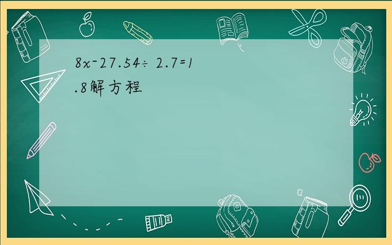 8x-27.54÷2.7=1.8解方程