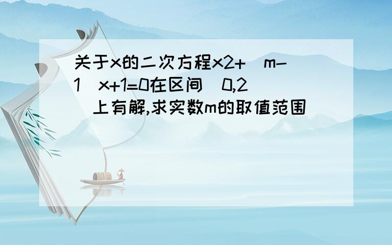 关于x的二次方程x2+(m-1)x+1=0在区间[0,2]上有解,求实数m的取值范围