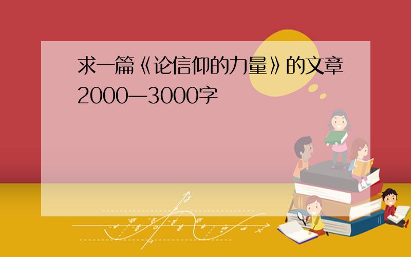 求一篇《论信仰的力量》的文章2000—3000字