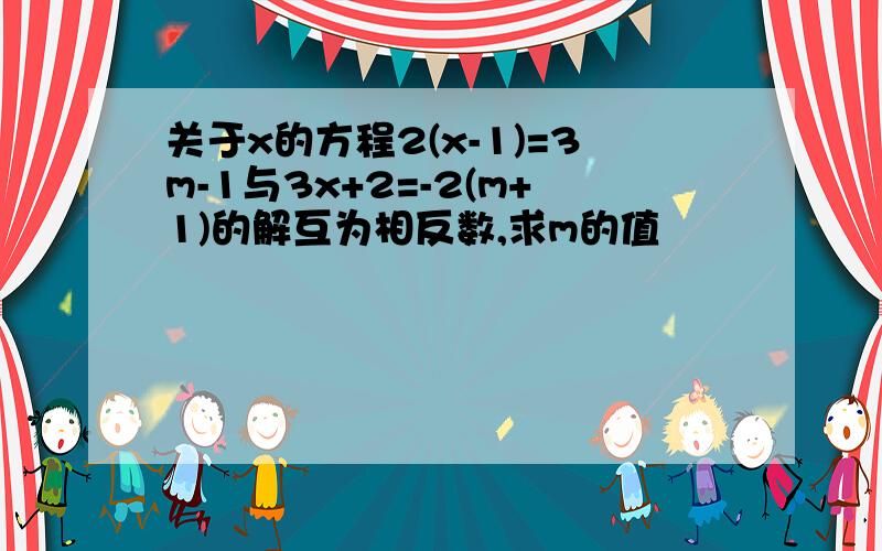 关于x的方程2(x-1)=3m-1与3x+2=-2(m+1)的解互为相反数,求m的值