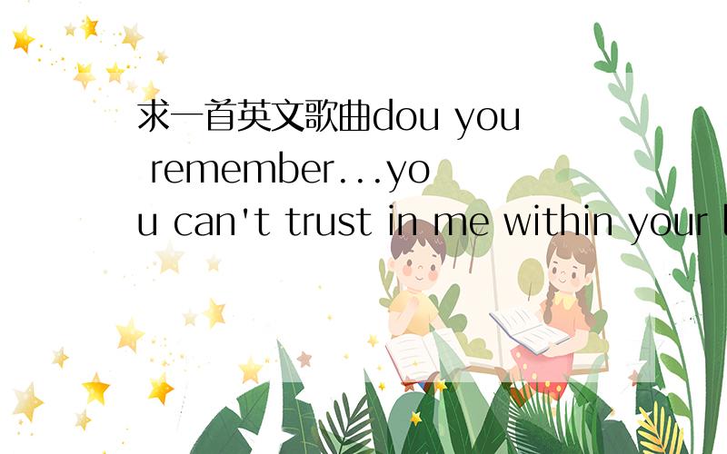 求一首英文歌曲dou you remember...you can't trust in me within your life in your life in your life.很有节奏感 难求的好歌 求歌名 也向大家推荐