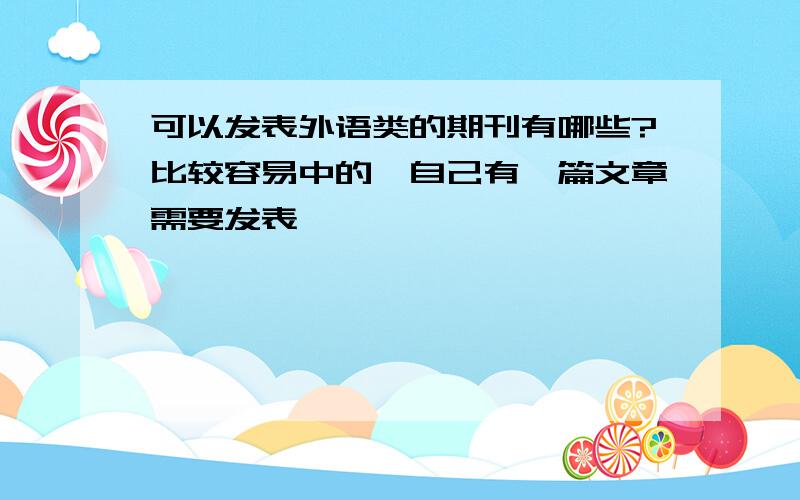 可以发表外语类的期刊有哪些?比较容易中的,自己有一篇文章需要发表,