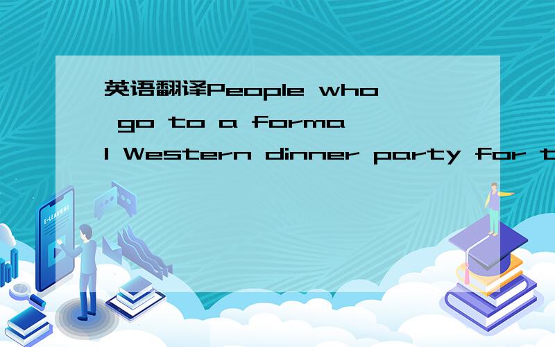 英语翻译People who go to a formal Western dinner party for the first time may be surprised by table manners in Western culture.Knowing them will help you make a good impression.Having good table manners means knowing,for example,how to use knives