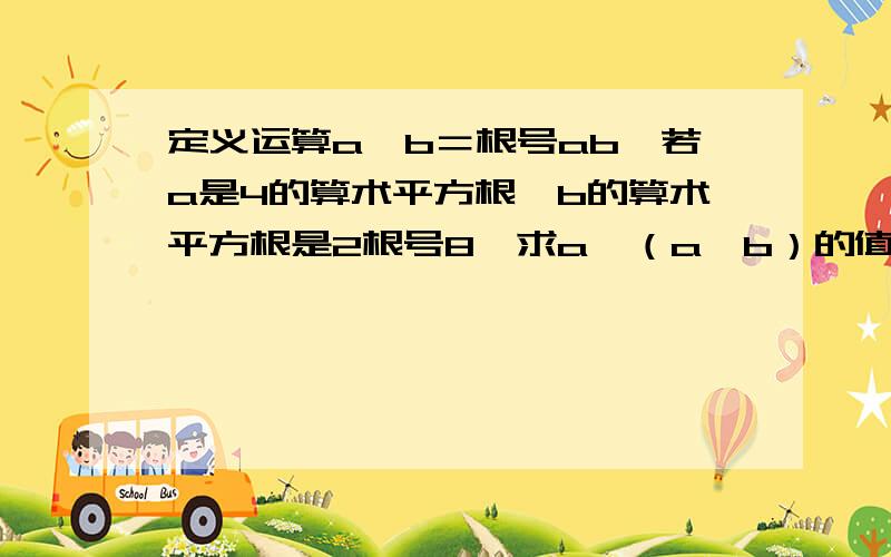 定义运算a※b＝根号ab,若a是4的算术平方根,b的算术平方根是2根号8,求a※（a※b）的值