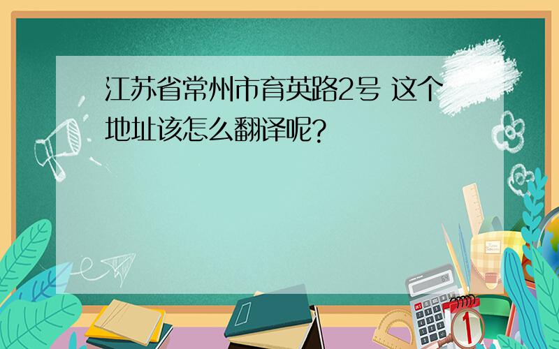 江苏省常州市育英路2号 这个地址该怎么翻译呢?