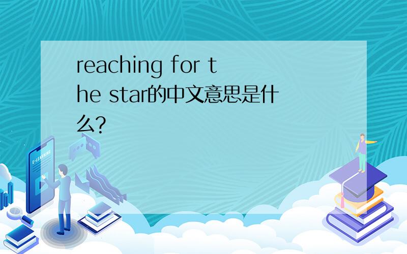 reaching for the star的中文意思是什么?