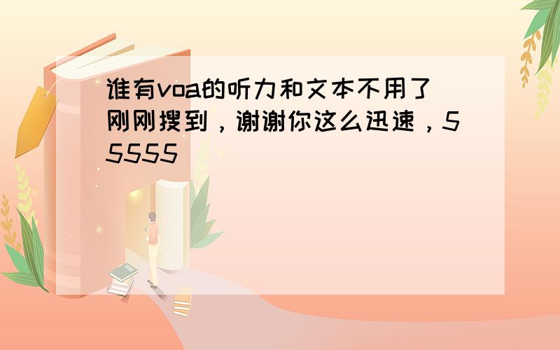 谁有voa的听力和文本不用了刚刚搜到，谢谢你这么迅速，55555