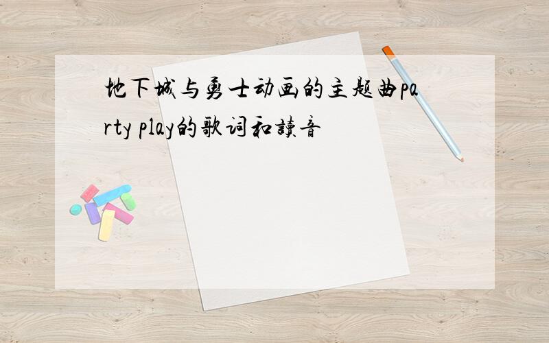 地下城与勇士动画的主题曲party play的歌词和读音