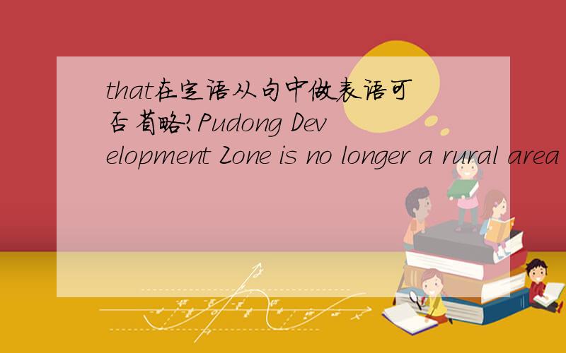 that在定语从句中做表语可否省略?Pudong Development Zone is no longer a rural area it used to be.A:what B:where C:/ D:there C .why?