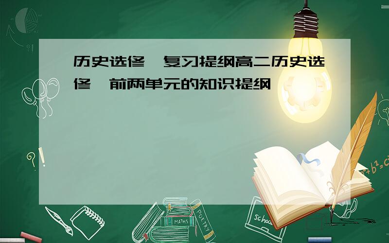 历史选修一复习提纲高二历史选修一前两单元的知识提纲