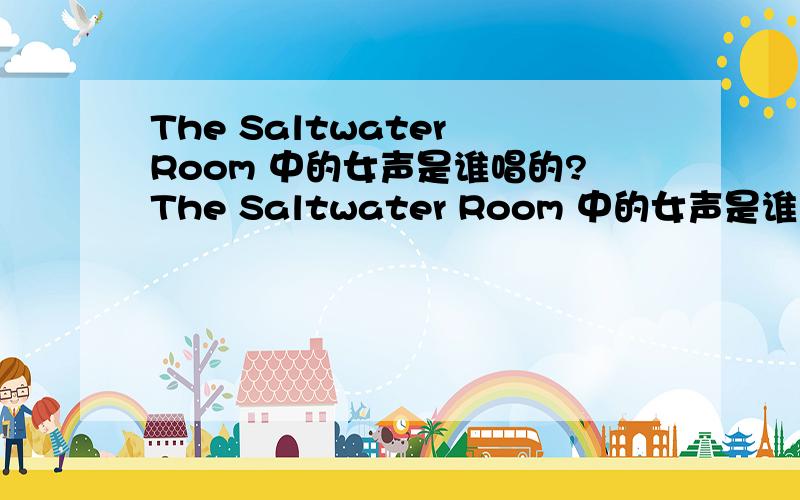 The Saltwater Room 中的女声是谁唱的?The Saltwater Room 中的女声是谁唱的好喜欢