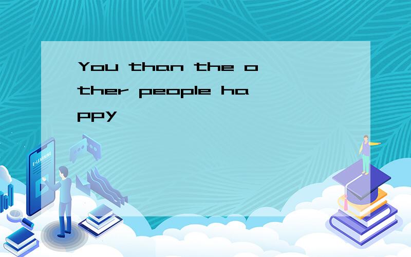 You than the other people happy