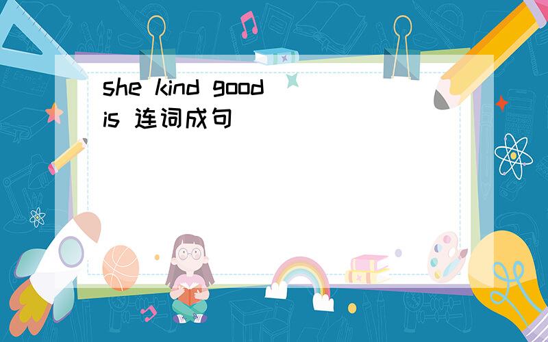 she kind good is 连词成句