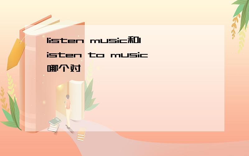 listen music和listen to music哪个对