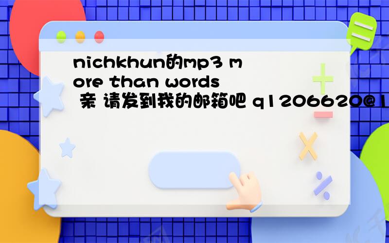 nichkhun的mp3 more than words 亲 请发到我的邮箱吧 q1206620@163.com