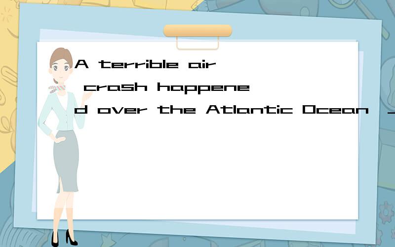 A terrible air crash happened over the Atlantic Ocean,___ 150 passengers.A．killing B．having killed都是主动语态,为什么B不行