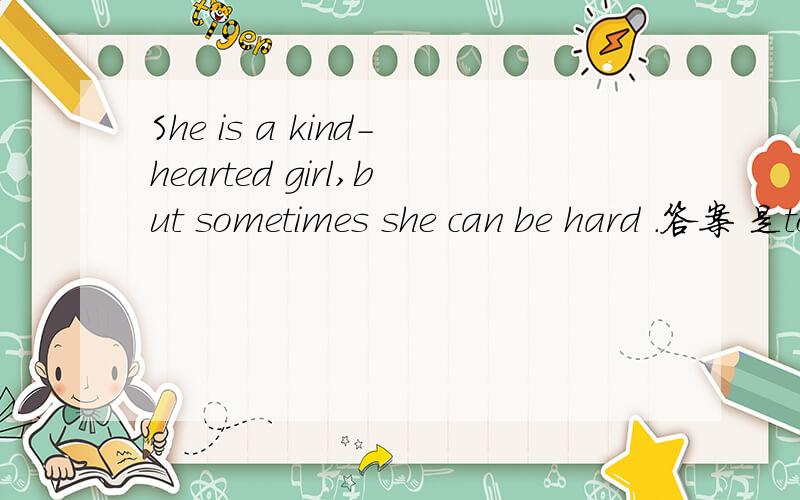 She is a kind-hearted girl,but sometimes she can be hard .答案 是to get alone with为什么要加with