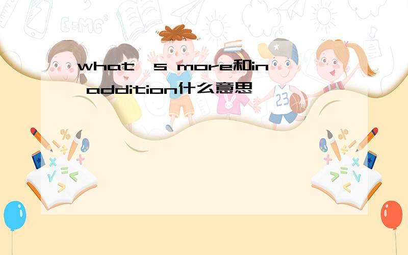 what's more和in addition什么意思