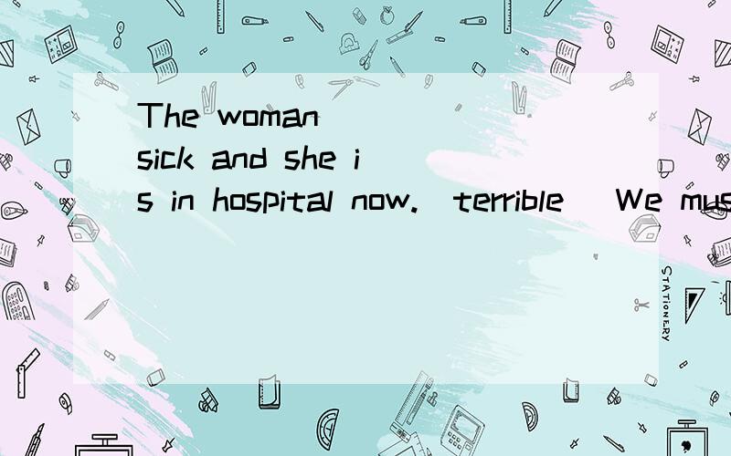 The woman_____sick and she is in hospital now.(terrible) We must use the machine as_____as possible(safe) At the_____of the performance,he showed up a cup.(begin) Carol is a_____cook and she______cooks____.(good) Neither the dancer nor the clown_____