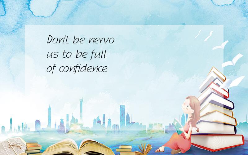 Don't be nervous to be full of confidence