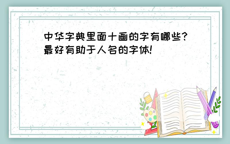 中华字典里面十画的字有哪些?最好有助于人名的字体!