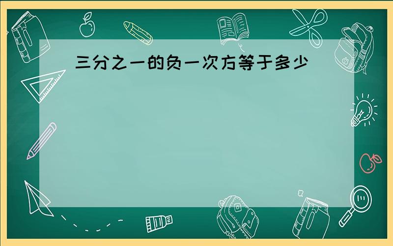 三分之一的负一次方等于多少