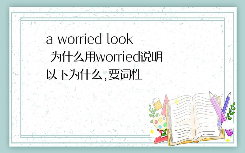 a worried look 为什么用worried说明以下为什么,要词性