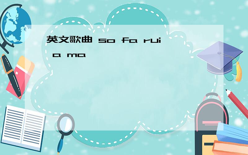 英文歌曲 so fa rui a ma