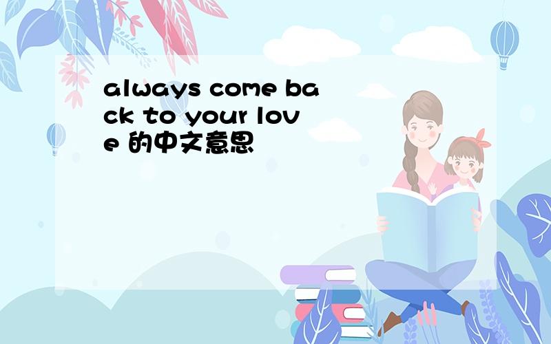 always come back to your love 的中文意思