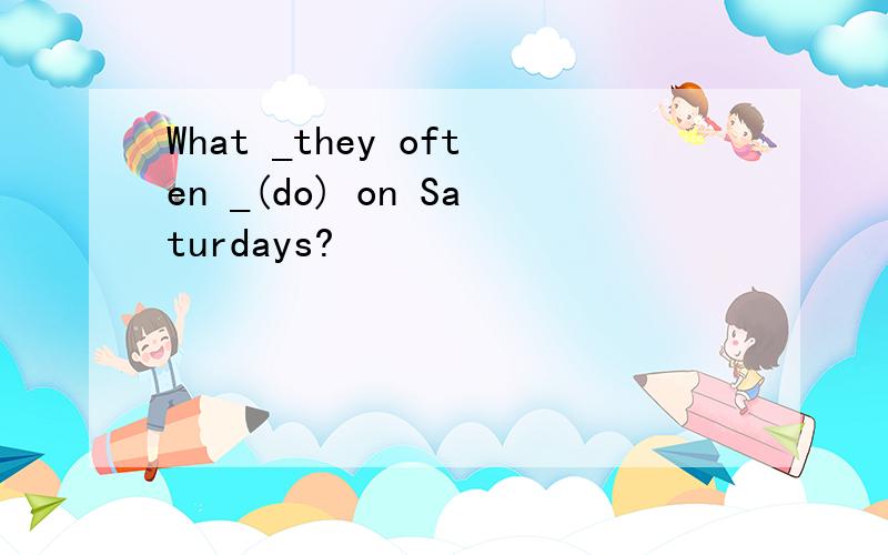 What _they often _(do) on Saturdays?