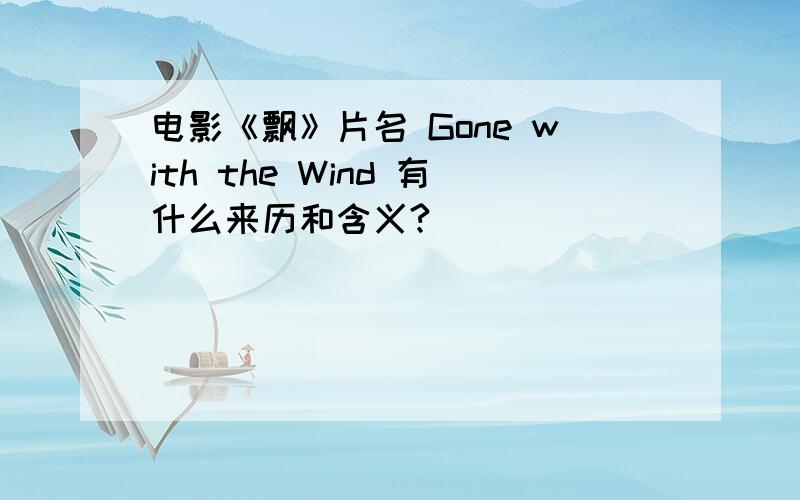 电影《飘》片名 Gone with the Wind 有什么来历和含义?