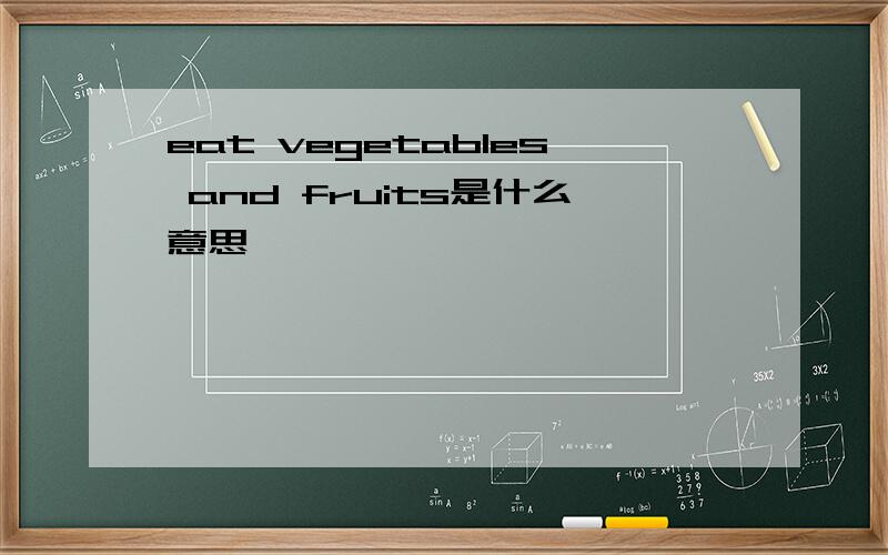 eat vegetables and fruits是什么意思
