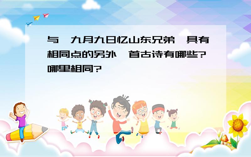 与《九月九日忆山东兄弟》具有相同点的另外一首古诗有哪些?哪里相同?