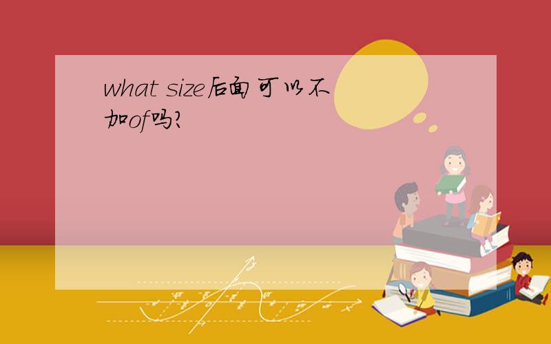 what size后面可以不加of吗?