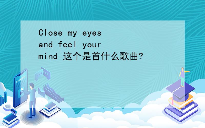 Close my eyes and feel your mind 这个是首什么歌曲?